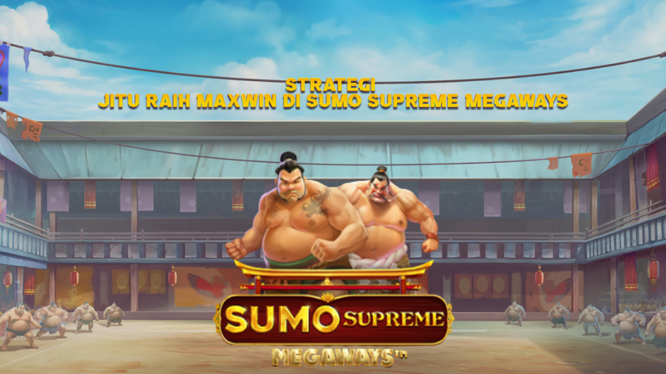 Strategi Jitu Raih Maxwin di Sumo Supreme Megaways